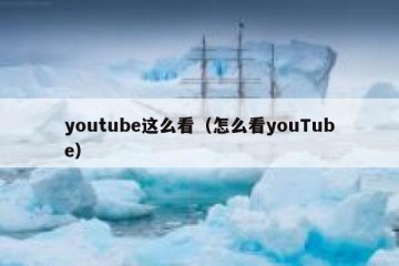 youtube这么看（怎么看youTube）