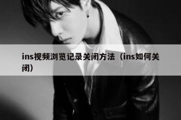ins视频浏览记录关闭方法（ins如何关闭）
