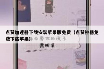 点赞加速器下载安装苹果版免费（点赞神器免费下载苹果）
