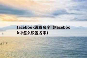 facebook设置名字（Facebook中怎么设置名字）