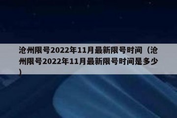 沧州限号2022年11月最新限号时间（沧州限号2022年11月最新限号时间是多少）