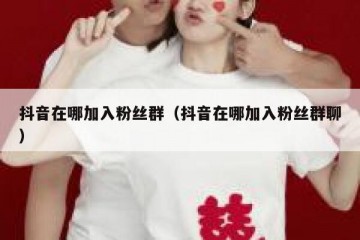 抖音在哪加入粉丝群（抖音在哪加入粉丝群聊）