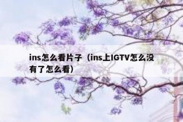 ins怎么看片子（ins上IGTV怎么没有了怎么看）