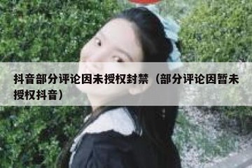 抖音部分评论因未授权封禁（部分评论因暂未授权抖音）