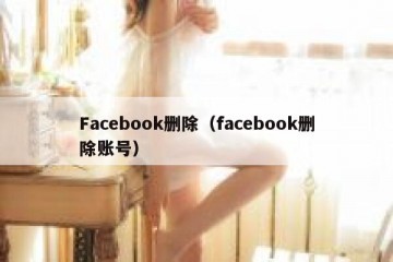 Facebook删除（facebook删除账号）