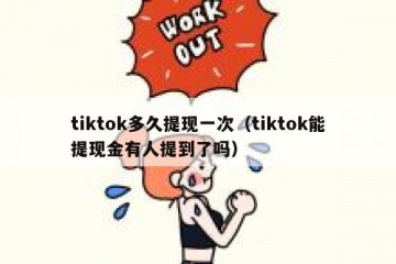 tiktok多久提现一次（tiktok能提现金有人提到了吗）