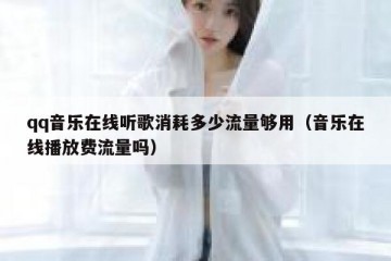qq音乐在线听歌消耗多少流量够用（音乐在线播放费流量吗）