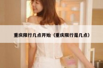 重庆限行几点开始（重庆限行是几点）