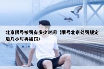 北京限号被罚有多少时间（限号北京处罚规定后几小时再被罚）