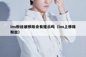 ins粉丝被移除会有提示吗（ins上移除粉丝）