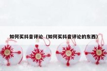 如何买抖音评论（如何买抖音评论的东西）