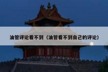 油管评论看不到（油管看不到自己的评论）