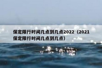 保定限行时间几点到几点2022（2021保定限行时间几点到几点）