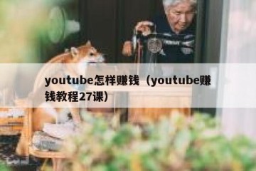 youtube怎样赚钱（youtube赚钱教程27课）