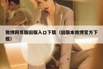 微博网页版旧版入口下载（旧版本微博官方下载）