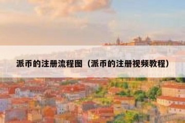 派币的注册流程图（派币的注册视频教程）