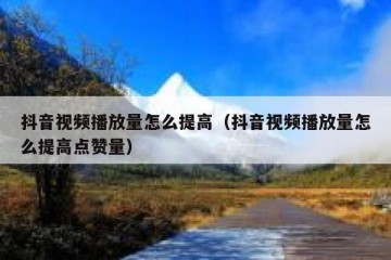 抖音视频播放量怎么提高（抖音视频播放量怎么提高点赞量）