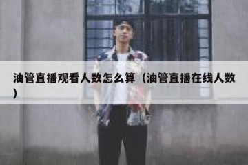 油管直播观看人数怎么算（油管直播在线人数）