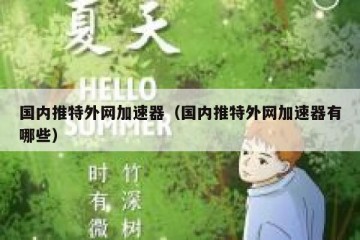 国内推特外网加速器（国内推特外网加速器有哪些）