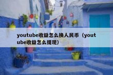 youtube收益怎么换人民币（youtube收益怎么提现）