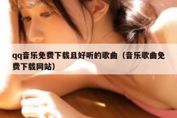 qq音乐免费下载且好听的歌曲（音乐歌曲免费下载网站）