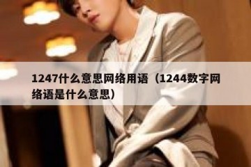 1247什么意思网络用语（1244数字网络语是什么意思）