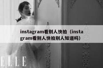 instagram看别人快拍（instagram看别人快拍别人知道吗）