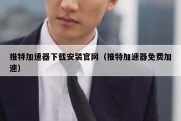推特加速器下载安装官网（推特加速器免费加速）