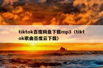 tiktok百度网盘下载mp3（tiktok歌曲百度云下载）
