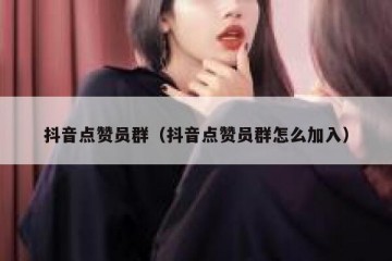 抖音点赞员群（抖音点赞员群怎么加入）