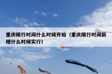 重庆限行时间什么时候开始（重庆限行时间新规什么时候实行）