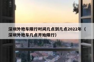 深圳外地车限行时间几点到几点2022年（深圳外地车几点开始限行）