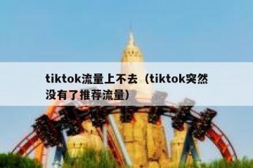 tiktok流量上不去（tiktok突然没有了推荐流量）