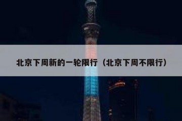 北京下周新的一轮限行（北京下周不限行）