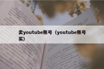 卖youtube账号（youtube账号买）