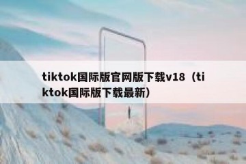 tiktok国际版官网版下载v18（tiktok国际版下载最新）