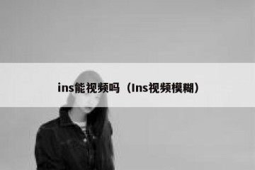 ins能视频吗（Ins视频模糊）