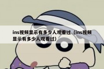 ins视频显示有多少人观看过（ins视频显示有多少人观看过）