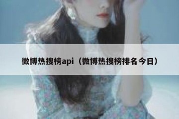 微博热搜榜api（微博热搜榜排名今日）