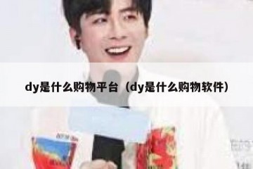 dy是什么购物平台（dy是什么购物软件）