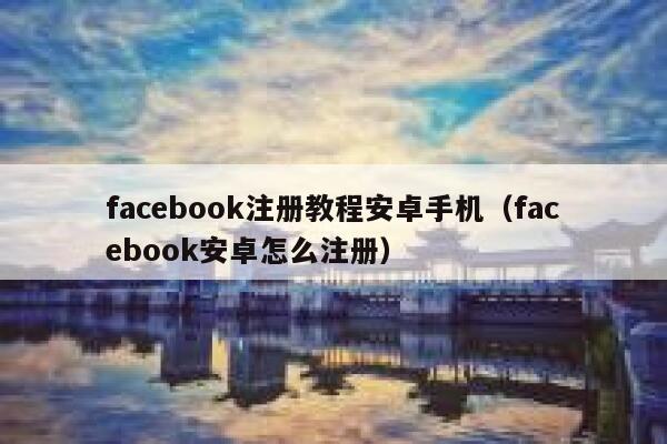facebook注册教程安卓手机（facebook安卓怎么注册） 第1张