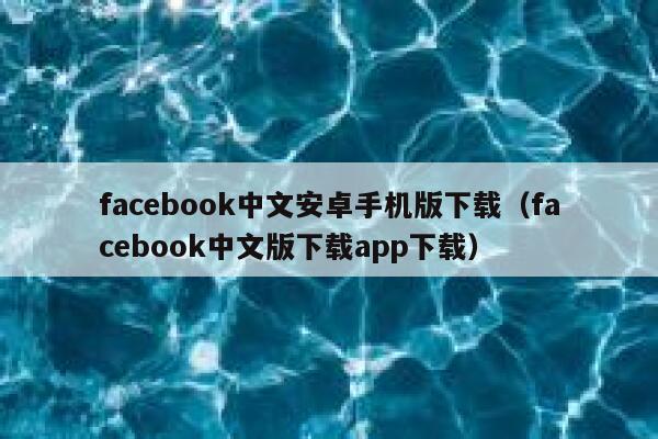 facebook中文安卓手机版下载（facebook中文版下载app下载） 第1张