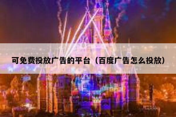 可免费投放广告的平台（百度广告怎么投放） 第1张