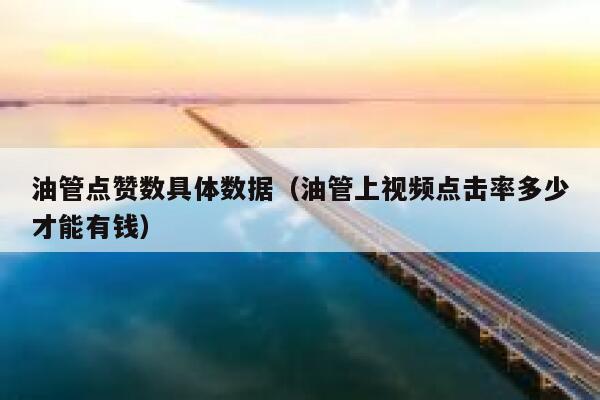 油管点赞数具体数据（油管上视频点击率多少才能有钱） 第1张