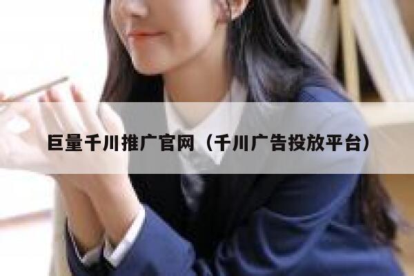 巨量千川推广官网(千川广告投放平台) 第1张 巨量千川推广官网(千川广告投放平台) 第1张