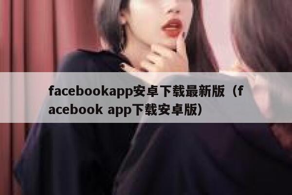 facebookapp安卓下载最新版(facebook app下载安卓版) 第1张 facebookapp安卓下载最新版(facebook app下载安卓版) 第1张