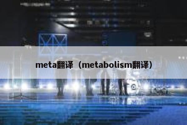 meta翻译(metabolism翻译) 第1张 meta翻译(metabolism翻译) 第1张