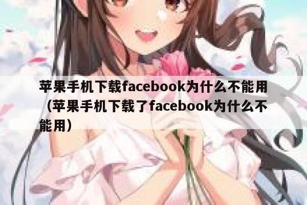 苹果手机下载facebook为什么不能用（苹果手机下载了facebook为什么不能用） 第1张