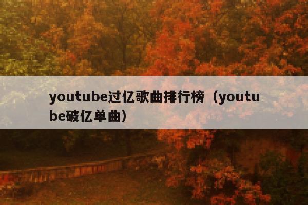 youtube过亿歌曲排行榜（youtube破亿单曲） 第1张