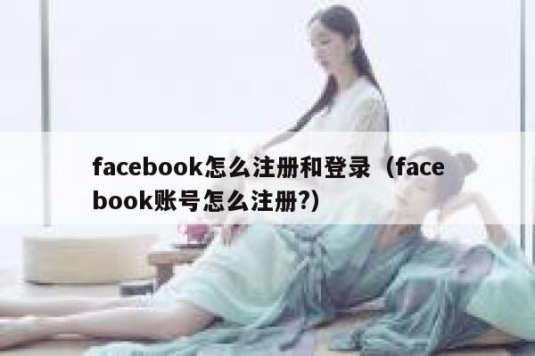 facebook怎么注册和登录(facebook账号怎么注册?) 第1张 facebook怎么注册和登录(facebook账号怎么注册?) 第1张